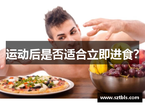 运动后是否适合立即进食？