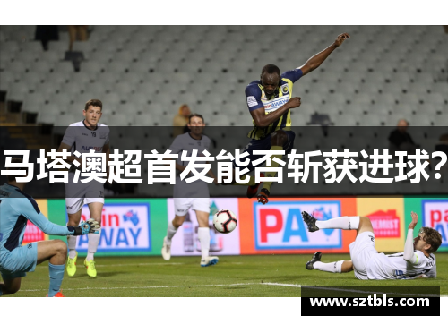 马塔澳超首发能否斩获进球？