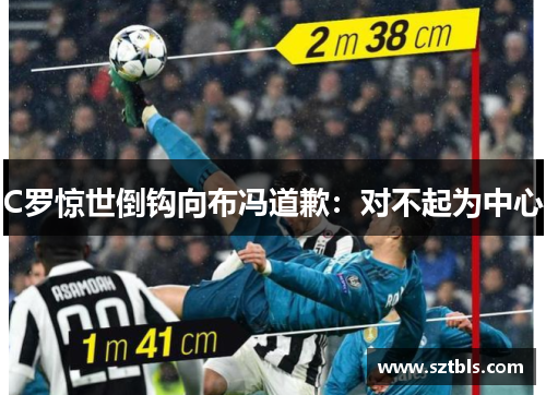 C罗惊世倒钩向布冯道歉：对不起为中心
