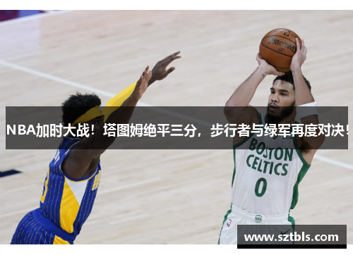 NBA加时大战！塔图姆绝平三分，步行者与绿军再度对决！