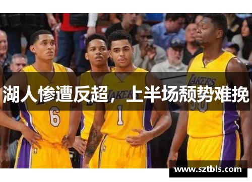 湖人惨遭反超，上半场颓势难挽