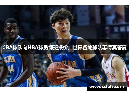 CBA球队向NBA球员博班报价，世界各地球队等待其答复